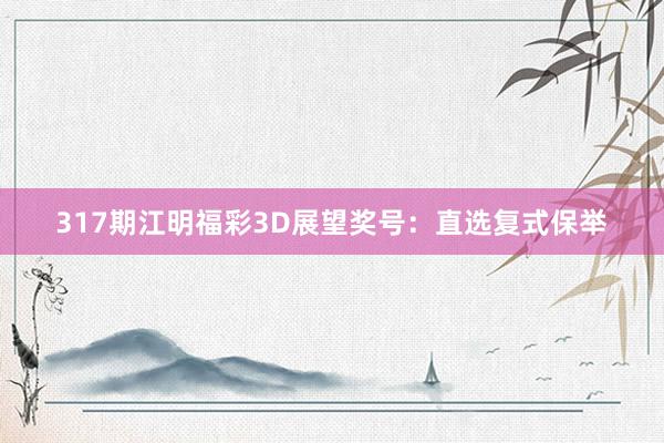 317期江明福彩3D展望奖号：直选复式保举